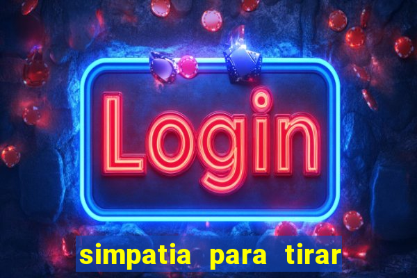 simpatia para tirar uma pessoa do seu caminho